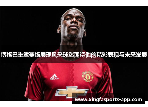 博格巴重返赛场展现风采球迷期待他的精彩表现与未来发展
